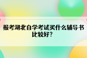 報考湖北自學(xué)考試買什么輔導(dǎo)書比較好？