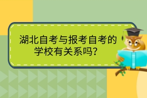 湖北自考與報(bào)考自考的學(xué)校有關(guān)系嗎？
