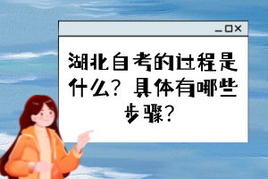 湖北自考的過(guò)程是什么？具體有哪些步驟？
