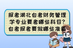 報(bào)考湖北自考財(cái)務(wù)管理學(xué)專業(yè)要考哪些科目?自考報(bào)考要做哪些準(zhǔn)備？