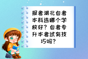 報考湖北自考本科選哪個學(xué)校好？自考專升本考試有技巧嗎？