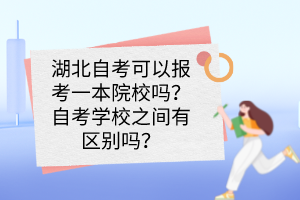 湖北自考可以報(bào)考一本院校嗎？自考學(xué)校之間有區(qū)別嗎？