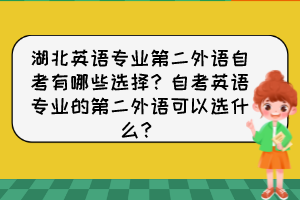 湖北英語專業(yè)第二外語自考有哪些選擇？自考英語專業(yè)的第二外語可以選什么？