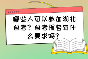 哪些人可以參加湖北自考？自考報(bào)名有什么要求嗎？