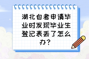 湖北自考申請(qǐng)畢業(yè)時(shí)發(fā)現(xiàn)畢業(yè)生登記表丟了怎么辦？