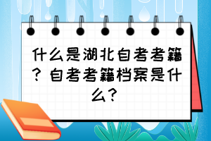 什么是湖北自考考籍？自考考籍檔案是什么？