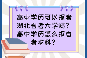 高中學(xué)歷可以報(bào)考湖北自考大學(xué)嗎？高中學(xué)歷怎么報(bào)自考本科？