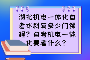 湖北機(jī)電一體化自考本科有多少門課程？自考機(jī)電一體化要考什么？