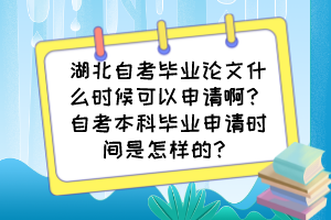 湖北自考畢業(yè)論文什么時候可以申請啊？自考本科畢業(yè)申請時間是怎樣的？