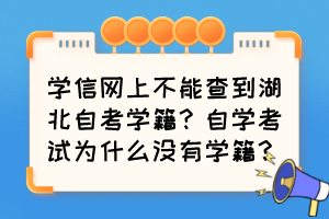 學(xué)信網(wǎng)上不能查到湖北自考學(xué)籍？自學(xué)考試為什么沒(méi)有學(xué)籍？