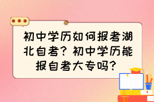 初中學(xué)歷如何報考湖北自考？初中學(xué)歷能報自考大專嗎？