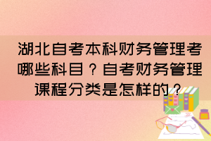 湖北自考本科財務(wù)管理考哪些科目？自考財務(wù)管理課程分類是怎樣的？