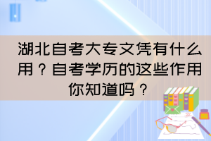 湖北自考大專文憑有什么用？自考學歷的這些作用你知道嗎？