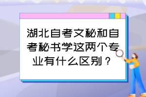湖北自考文秘和自考秘書(shū)學(xué)這兩個(gè)專(zhuān)業(yè)有什么區(qū)別？