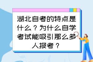 湖北自考的特點(diǎn)是什么？為什么自學(xué)考試能吸引那么多人報(bào)考？