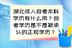 湖北成人自考本科學(xué)歷有什么用？自考學(xué)歷是不是被承認(rèn)的正規(guī)學(xué)歷？