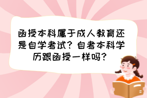 函授本科屬于成人教育還是自學(xué)考試？自考本科學(xué)歷跟函授一樣嗎？