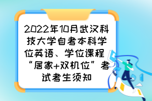 2022年10月武漢科技大學(xué)自考本科學(xué)位英語、學(xué)位課程 “居家 雙機(jī)位”考試考生須知