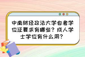 中南財(cái)經(jīng)政法大學(xué)自考學(xué)位證要求有哪些？成人學(xué)士學(xué)位有什么用？