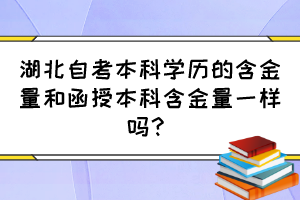湖北自考本科學(xué)歷的含金量和函授本科含金量一樣嗎？