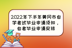 2022年下半年黃岡市自學(xué)考試畢業(yè)申請(qǐng)須知，自考畢業(yè)申請(qǐng)安排