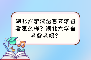 湖北大學(xué)漢語言文學(xué)自考怎么樣？湖北大學(xué)自考好考嗎？