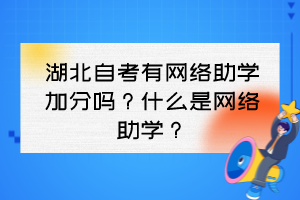 湖北自考有網(wǎng)絡助學加分嗎？什么是網(wǎng)絡助學？
