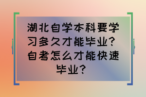 湖北自學(xué)本科要學(xué)習(xí)多久才能畢業(yè)？自考怎么才能快速畢業(yè)？