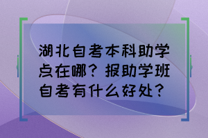 湖北自考本科助學(xué)點(diǎn)在哪？報(bào)助學(xué)班自考有什么好處？