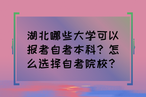 湖北哪些大學(xué)可以報考自考本科？怎么選擇自考院校？