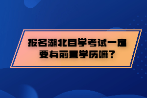 報名湖北自學考試一定要有前置學歷嘛？