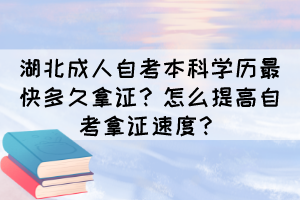 湖北成人自考本科學(xué)歷最快多久拿證？怎么提高自考拿證速度？