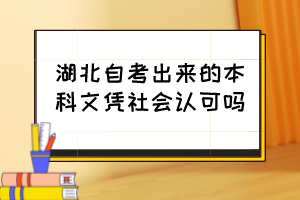 湖北自考出來的本科文憑社會認可嗎？