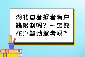 湖北自考報(bào)考有戶籍限制嗎？一定要在戶籍地報(bào)考嗎？
