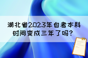 湖北省2023年自考本科時(shí)間變成三年了嗎？