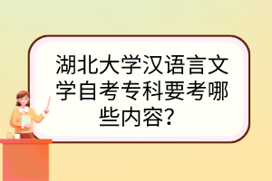 湖北大學(xué)漢語(yǔ)言文學(xué)自考?？埔寄男﹥?nèi)容？