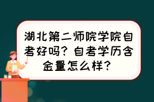 湖北第二師院學(xué)院自考好嗎？自考學(xué)歷含金量怎么樣？