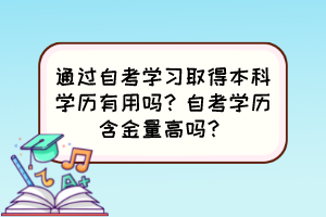 通過自考學(xué)習(xí)取得本科學(xué)歷有用嗎？自考學(xué)歷含金量高嗎？