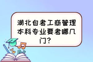 湖北自考工商管理本科專業(yè)要考哪幾門？