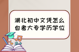 湖北初中文憑怎么自考大專學歷學位？