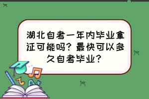 湖北自考一年內(nèi)畢業(yè)拿證可能嗎？最快可以多久自考畢業(yè)？