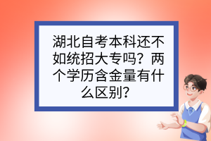 湖北自考本科還不如統(tǒng)招大專嗎？兩個學(xué)歷含金量有什么區(qū)別？