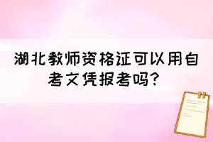 湖北教師資格證可以用自考文憑報(bào)考嗎？