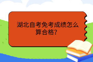 湖北自考免考成績怎么算合格？
