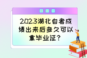 2023湖北自考成績出來后多久可以拿畢業(yè)證？