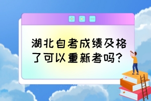 湖北自考成績及格了可以重新考嗎？