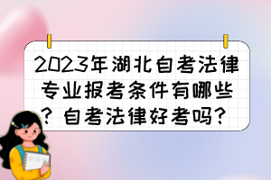 2023年湖北自考法律專業(yè)報考條件有哪些？自考法律好考嗎？