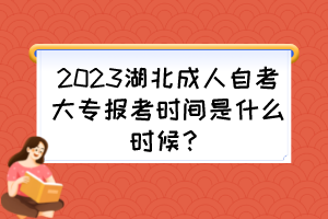 2023湖北成人自考大專報考時間是什么時候？