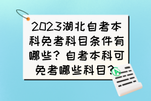 2023湖北自考本科免考科目條件有哪些？自考本科可免考哪些科目？