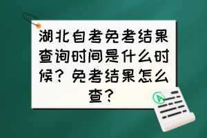 湖北自考免考結(jié)果查詢時(shí)間是什么時(shí)候？免考結(jié)果怎么查？